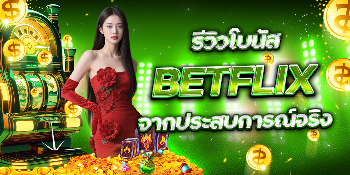 รีวิวโบนัส BETFLIX จากประสบการณ์จริง