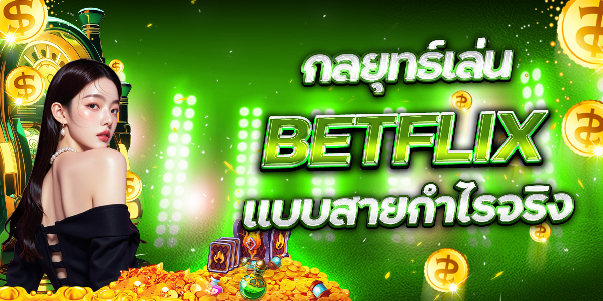 กลยุทธ์เล่น BETFLIX แบบสายกำไรจริง