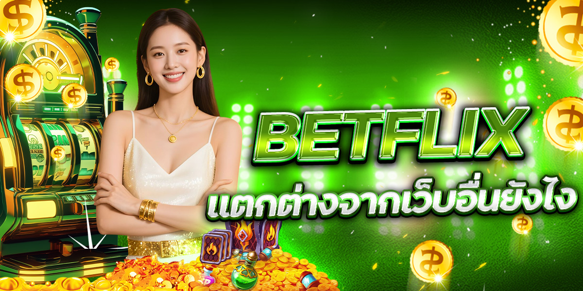 BETFLIX แตกต่างจากเว็บอื่นยังไง